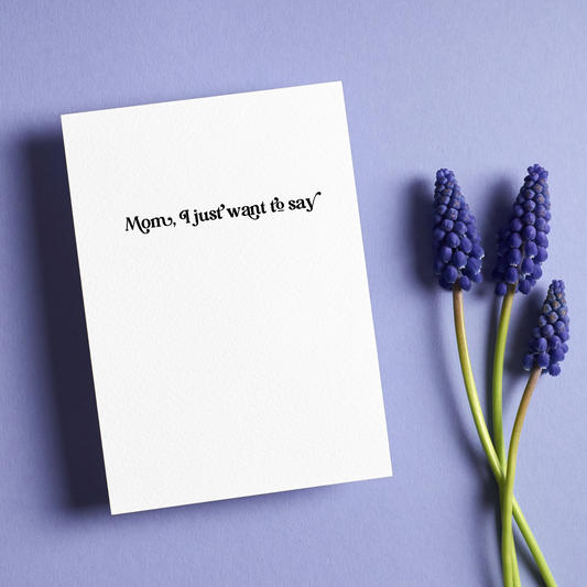 Mom, I Just Want to Say | Greeting Card